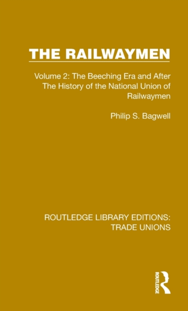 The Railwaymen : Volume 2: The Beeching Era and After The History of the National Union of Railwaymen, Hardback Book