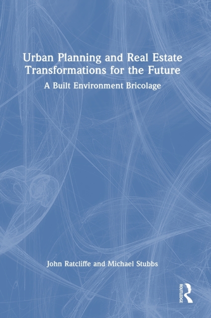 Urban Planning and Real Estate Transformations for the Future : A Built Environment Bricolage, Hardback Book