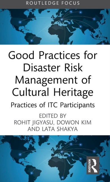 Good Practices for Disaster Risk Management of Cultural Heritage : Practices of ITC Participants, Hardback Book