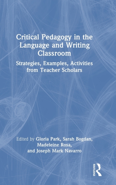 Critical Pedagogy in the Language and Writing Classroom : Strategies, Examples, Activities from Teacher Scholars, Hardback Book