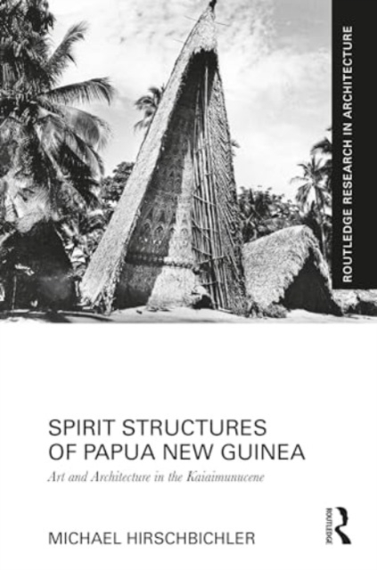Spirit Structures of Papua New Guinea : Art and Architecture in the Kaiaimunucene, Hardback Book