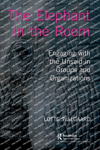 The Elephant in the Room : Engaging with the Unsaid in Groups and Organizations, Paperback / softback Book