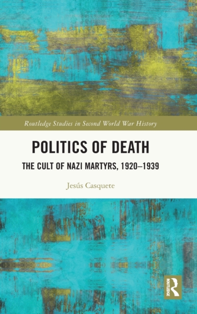 Politics of Death : The Cult of Nazi Martyrs, 1920-1939, Hardback Book