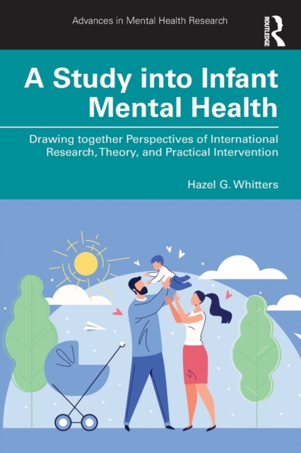 A Study into Infant Mental Health : Drawing together Perspectives of International Research, Theory, and Practical Intervention, Paperback / softback Book