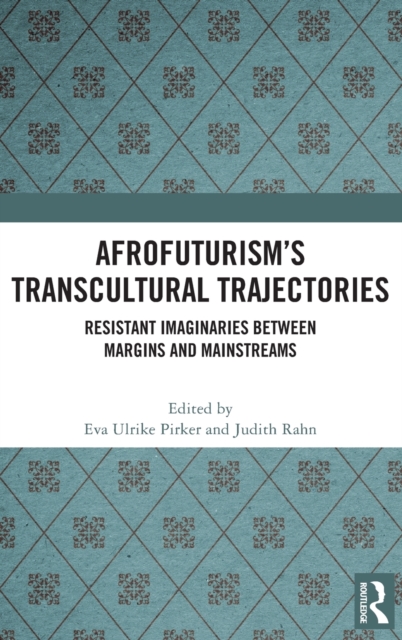 Afrofuturism’s Transcultural Trajectories : Resistant Imaginaries Between Margins and Mainstreams, Hardback Book