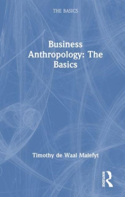 Business Anthropology: The Basics, Hardback Book