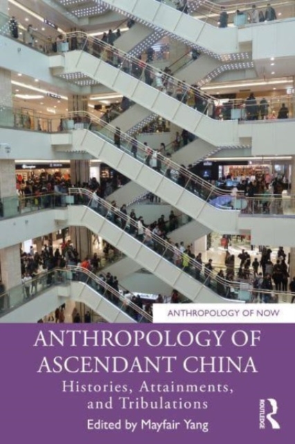 Anthropology of Ascendant China : Histories, Attainments, and Tribulations, Paperback / softback Book
