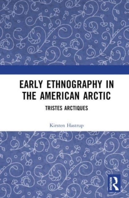 Early Ethnography in the American Arctic : Tristes Arctiques, Hardback Book