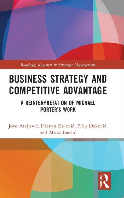 Business Strategy and Competitive Advantage : A Reinterpretation of Michael Porter’s Work, Hardback Book