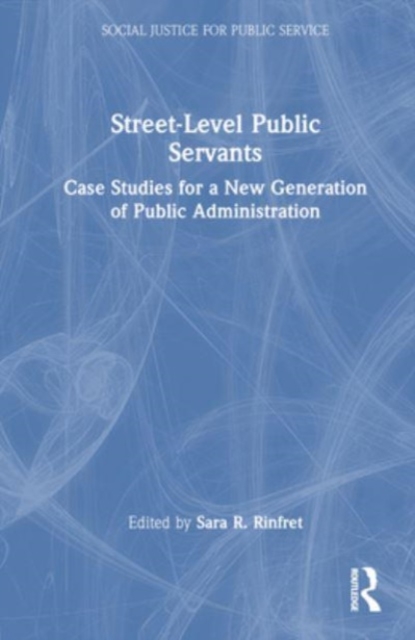 Street-Level Public Servants : Case Studies for a New Generation of Public Administration, Hardback Book