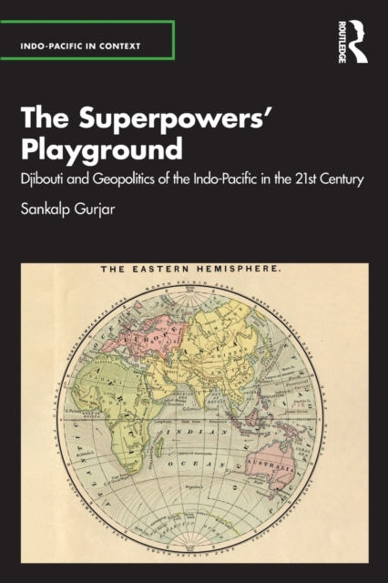 The Superpowers’ Playground : Djibouti and Geopolitics of the Indo-Pacific in the 21st Century, Paperback / softback Book