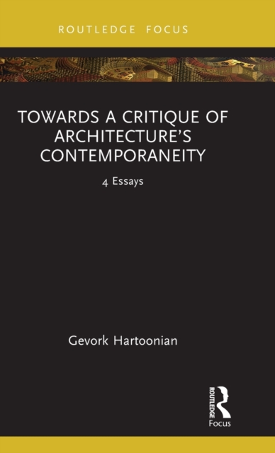 Towards a Critique of Architecture’s Contemporaneity : 4 Essays, Hardback Book
