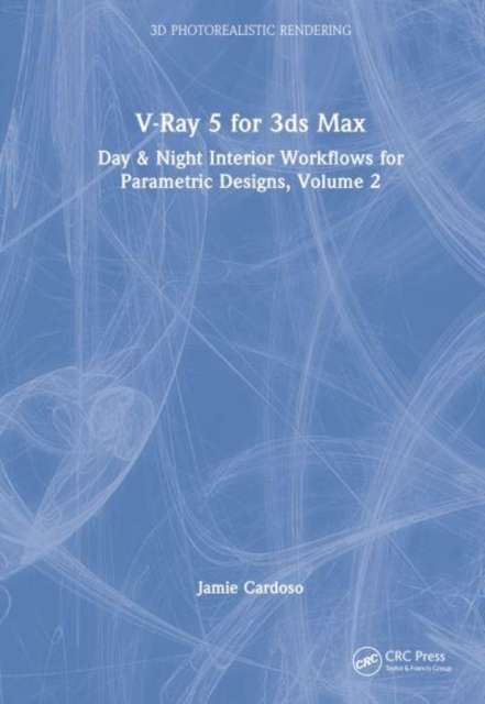 V-Ray 5 for 3ds Max 2020 : Day & Night Interior Workflows for Parametric Designs, Volume 2, Hardback Book