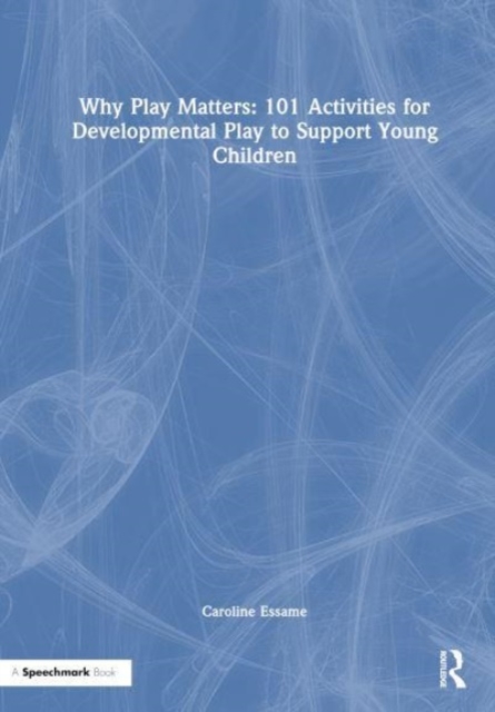 Why Play Matters: 101 Activities for Developmental Play to Support Young Children, Hardback Book