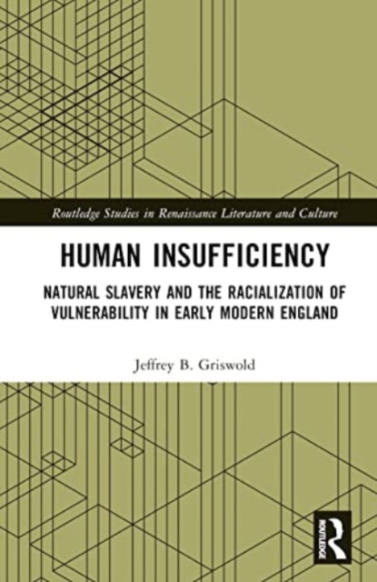 Human Insufficiency : Natural Slavery and the Racialization of Vulnerability in Early Modern England, Hardback Book