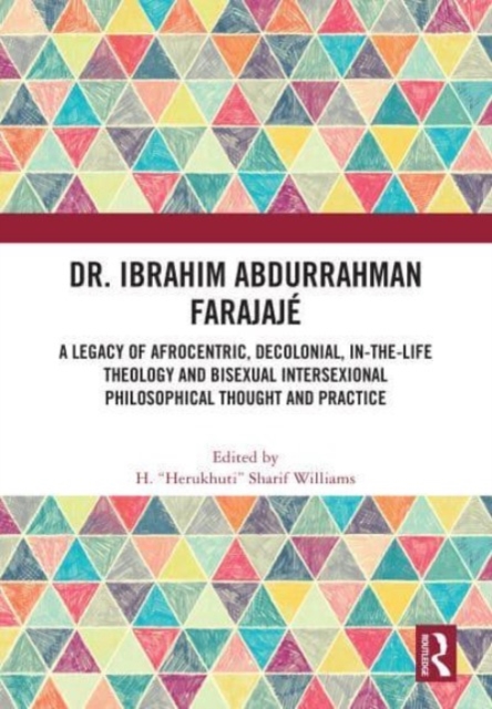 Dr. Ibrahim Abdurrahman Farajaje : A Legacy of Afrocentric, Decolonial, In-the-Life Theology and Bisexual Intersexional Philosophical Thought and Practice, Hardback Book