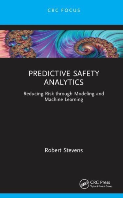 Predictive Safety Analytics : Reducing Risk through Modeling and Machine Learning, Hardback Book