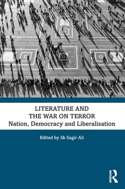 Literature and the War on Terror : Nation, Democracy and Liberalisation, Paperback / softback Book
