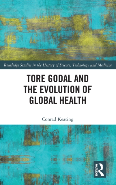 Tore Godal and the Evolution of Global Health, Hardback Book