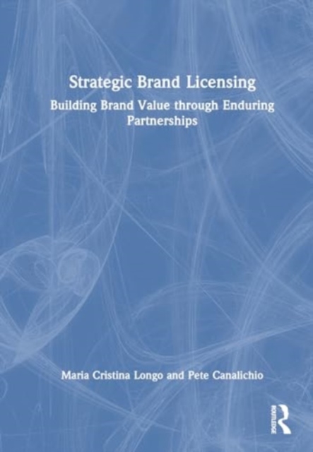 Strategic Brand Licensing : Building Brand Value through Enduring Partnerships, Hardback Book