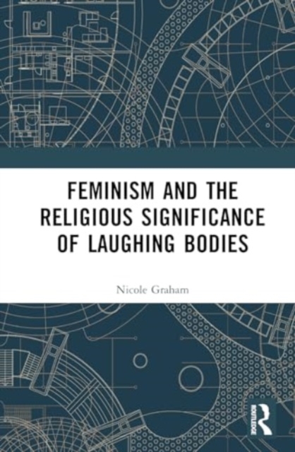 Feminism and the Religious Significance of Laughing Bodies, Hardback Book