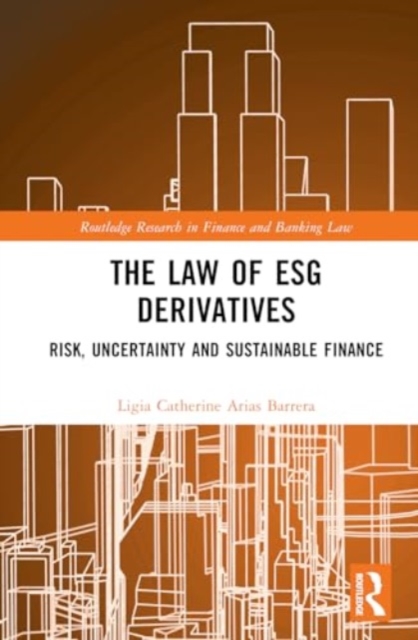 The Law of ESG Derivatives : Risk, Uncertainty and Sustainable Finance, Hardback Book