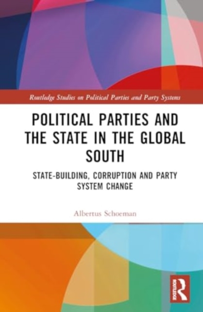 Political Parties and the State in the Global South : State-Building, Corruption and Party System Change, Hardback Book