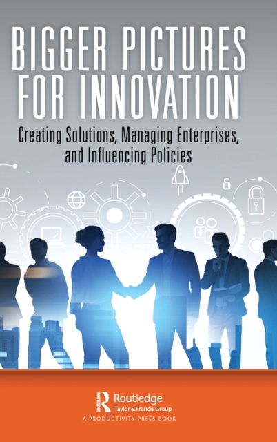 Bigger Pictures for Innovation : Creating Solutions, Managing Enterprises, and Influencing Policies, Hardback Book