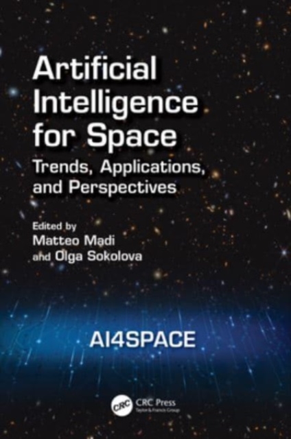 Artificial Intelligence for Space: AI4SPACE : Trends, Applications, and Perspectives, Hardback Book