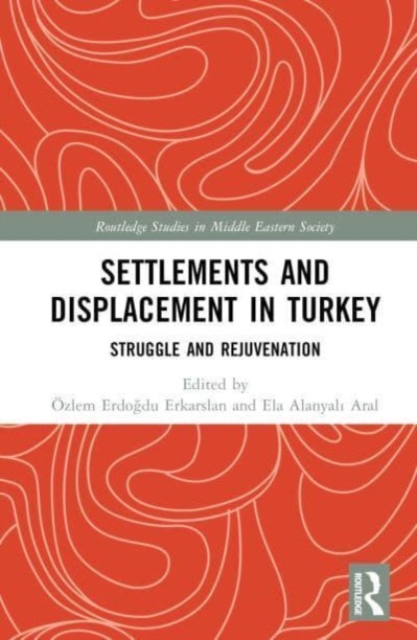 Settlements and Displacement in Turkey : Struggle and Rejuvenation, Hardback Book