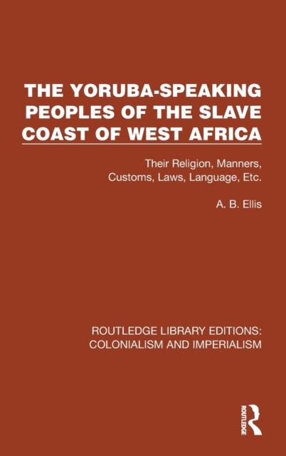 The Yoruba-Speaking Peoples of the Slave Coast of West Africa : Their Religion, Manners, Customs, Laws, Language, Etc, Hardback Book