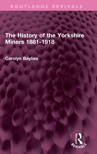 The History of the Yorkshire Miners 1881-1918, Hardback Book