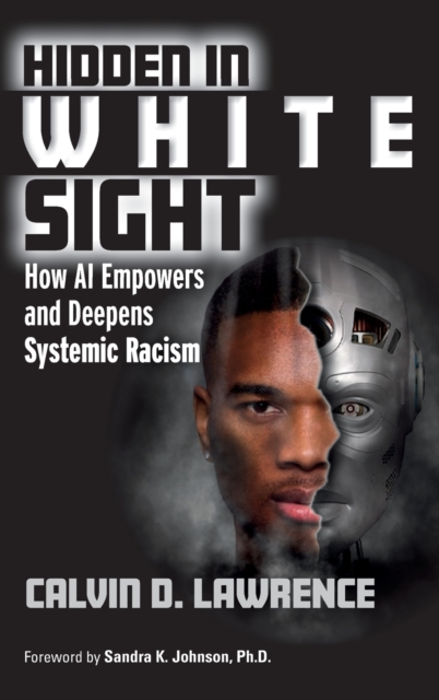 Hidden in White Sight : How AI Empowers and Deepens Systemic Racism, Hardback Book