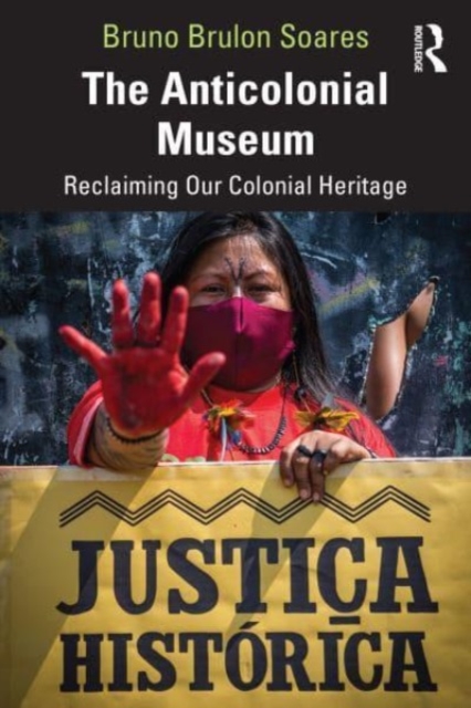 The Anticolonial Museum : Reclaiming Our Colonial Heritage, Paperback / softback Book