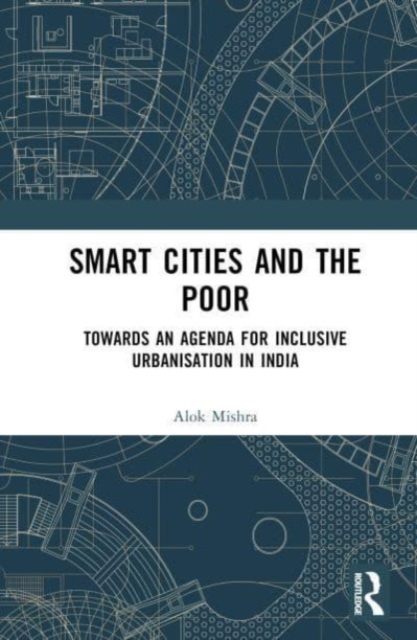 Smart Cities and the Poor : Towards an Agenda for Inclusive Urbanization in India, Hardback Book