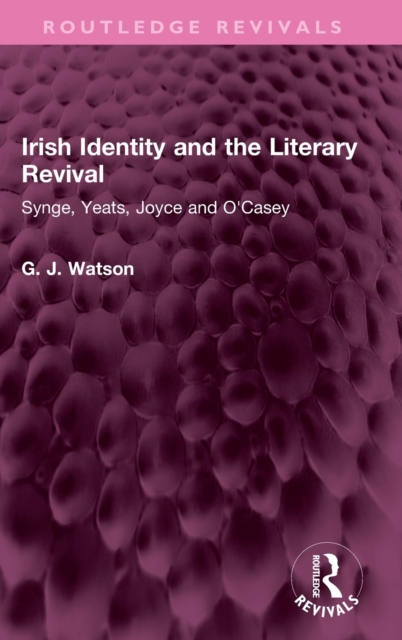 Irish Identity and the Literary Revival : Synge, Yeats, Joyce and O'Casey, Hardback Book