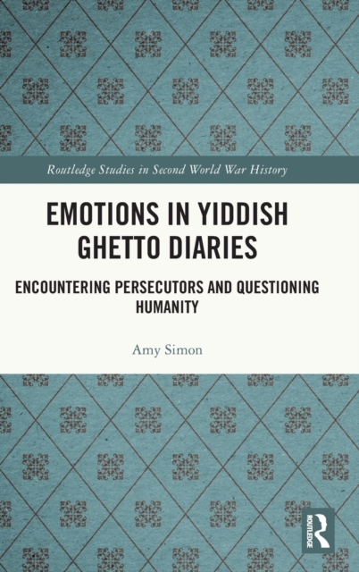 Emotions in Yiddish Ghetto Diaries : Encountering Persecutors and Questioning Humanity, Hardback Book
