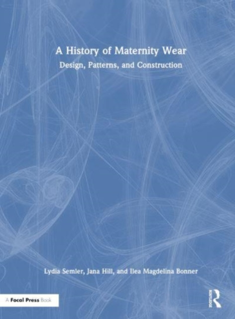 A History of Maternity Wear : Design, Patterns, and Construction, Hardback Book