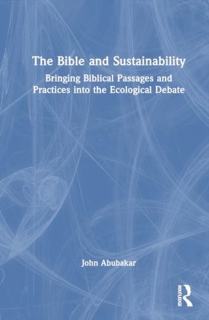 The Bible and Sustainability : Bringing Biblical Passages and Practices into the Ecological Debate, Hardback Book