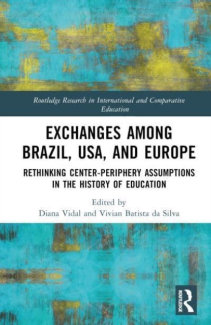 Rethinking Centre-Periphery Assumptions in the History of Education : Exchanges among Brazil, USA, and Europe, Hardback Book