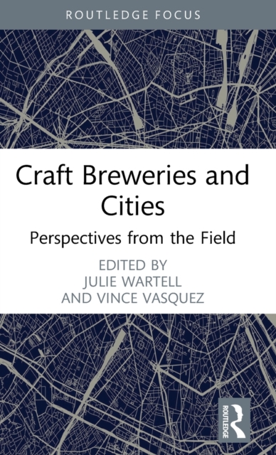 Craft Breweries and Cities : Perspectives from the Field, Hardback Book