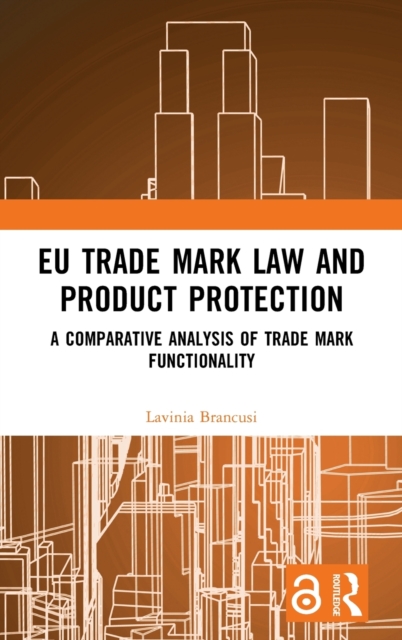EU Trade Mark Law and Product Protection : A Comparative Analysis of Trade Mark Functionality, Hardback Book
