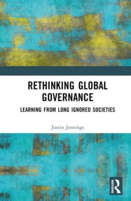 Rethinking Global Governance : Learning from Long Ignored Societies, Hardback Book