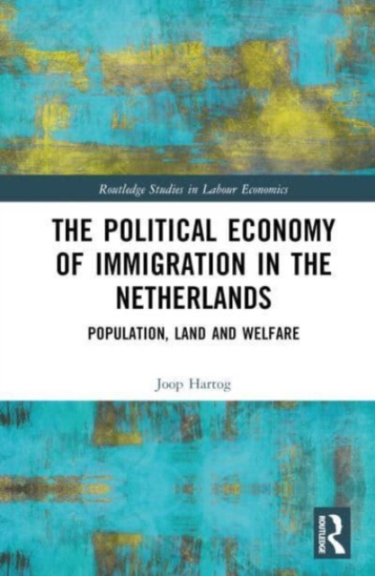 The Political Economy of Immigration in The Netherlands : Population, Land and Welfare, Hardback Book