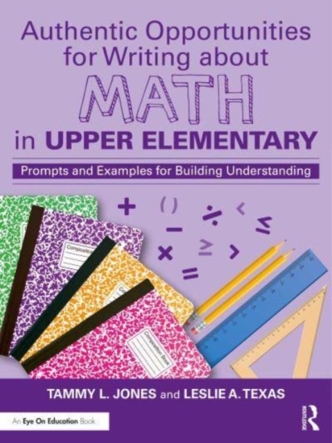 Authentic Opportunities for Writing about Math in Upper Elementary : Prompts and Examples for Building Understanding, Paperback / softback Book
