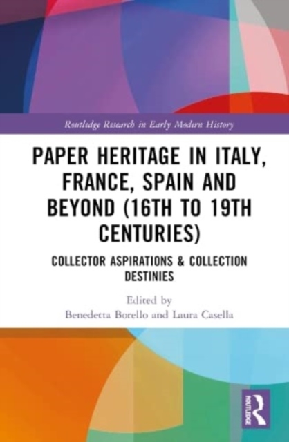 Paper Heritage in Italy, France, Spain and Beyond (16th to 19th Centuries) : Collector Aspirations & Collection Destinies, Hardback Book