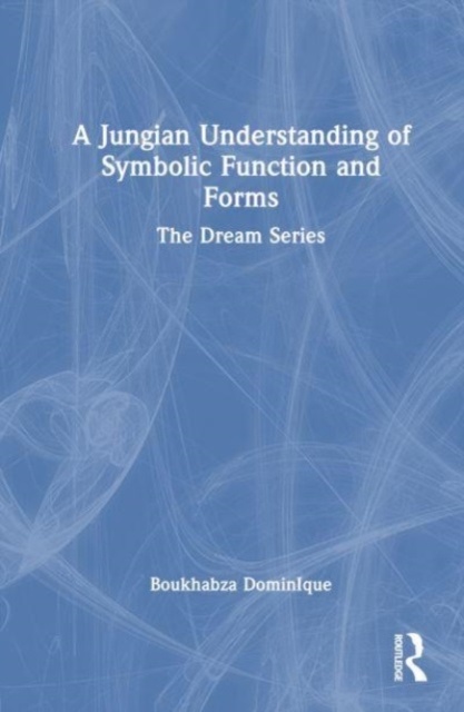 A Jungian Understanding of Symbolic Function and Forms : The Dream Series, Hardback Book