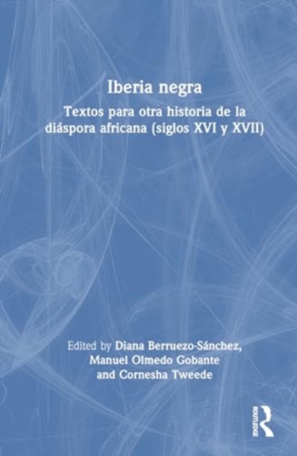 Iberia negra : Textos para otra historia de la diaspora africana (siglos XVI y XVII), Hardback Book