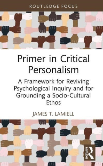 Primer in Critical Personalism : A Framework for Reviving Psychological Inquiry and for Grounding a Socio-Cultural Ethos, Hardback Book
