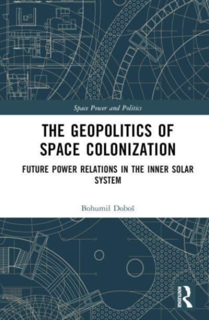 The Geopolitics of Space Colonization : Future Power Relations in the Inner Solar System, Hardback Book
